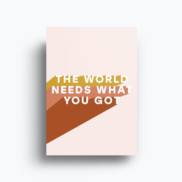The World Needs What You Got by Ember Road Designs